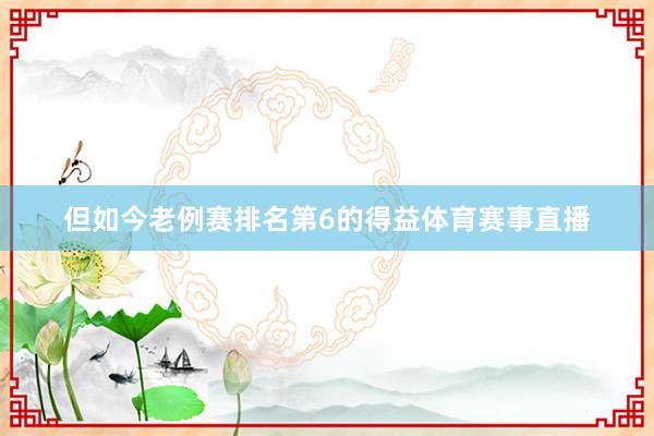 但如今老例赛排名第6的得益体育赛事直播