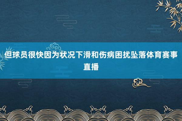 但球员很快因为状况下滑和伤病困扰坠落体育赛事直播