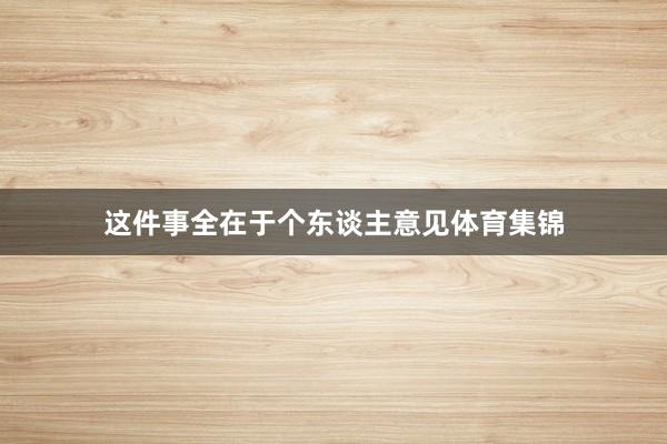 这件事全在于个东谈主意见体育集锦