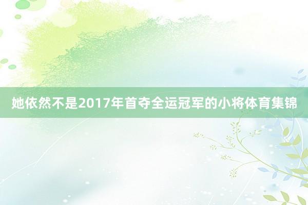 她依然不是2017年首夺全运冠军的小将体育集锦