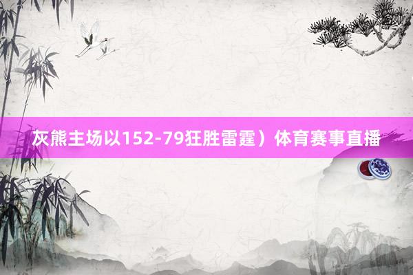 灰熊主场以152-79狂胜雷霆）体育赛事直播