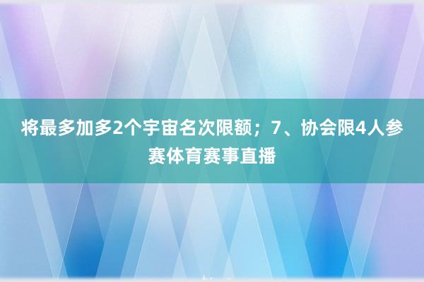 将最多加多2个宇宙名次限额；7、协会限4人参赛体育赛事直播