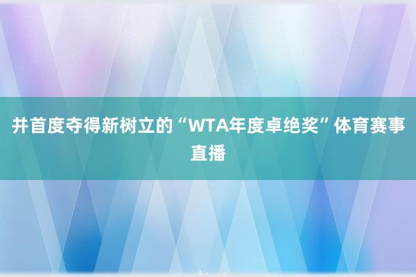 并首度夺得新树立的“WTA年度卓绝奖”体育赛事直播