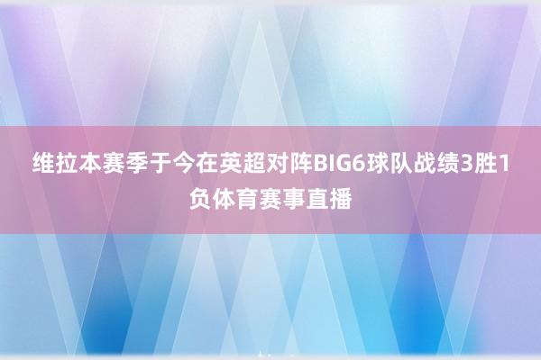 维拉本赛季于今在英超对阵BIG6球队战绩3胜1负体育赛事直播