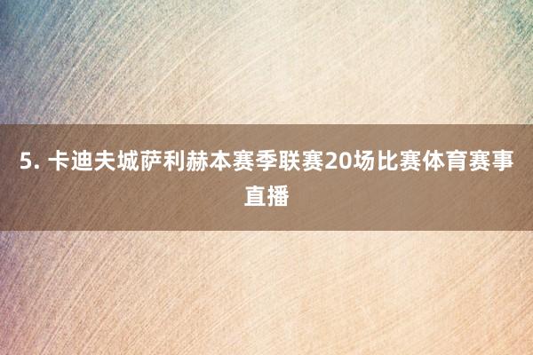 5. 卡迪夫城萨利赫本赛季联赛20场比赛体育赛事直播