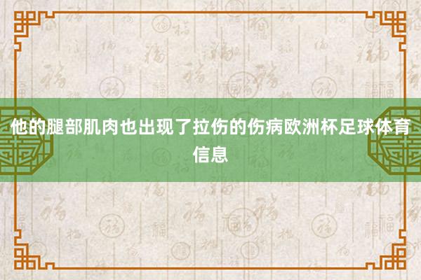 他的腿部肌肉也出现了拉伤的伤病欧洲杯足球体育信息