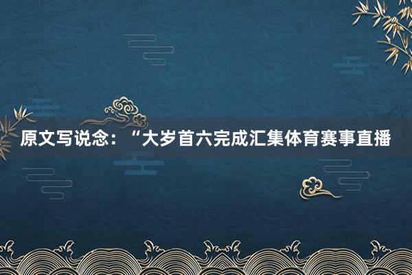 原文写说念:“大岁首六完成汇集体育赛事直播