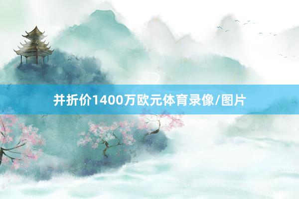 并折价1400万欧元体育录像/图片